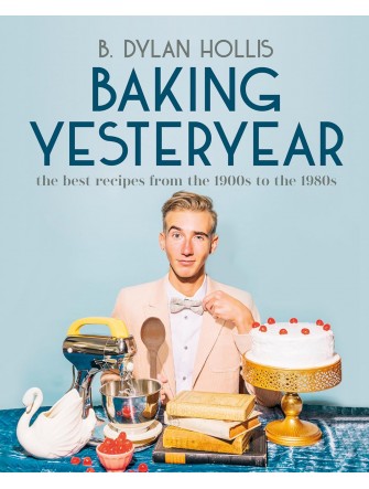Baking Yesteryear: The Best Recipes from the 1900s to the 1980s