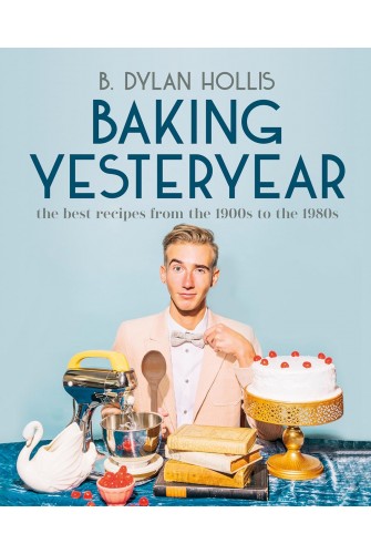 Baking Yesteryear: The Best Recipes from the 1900s to the 1980s