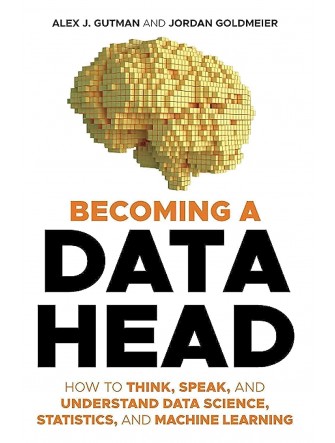 Becoming a Data Head: How to Think, Speak, and Understand Data Science, Statistics, and Machine Learning