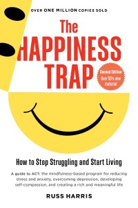 The Happiness Trap: How to Stop Struggling and Start Living (2 Ed.)