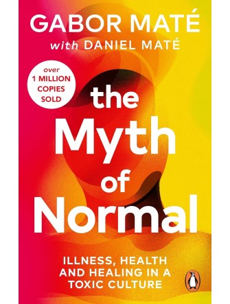 The Myth of Normal : Trauma Illness & Healing in a Toxic Culture