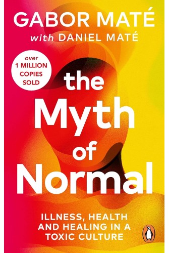 The Myth of Normal : Trauma Illness & Healing in a Toxic Culture