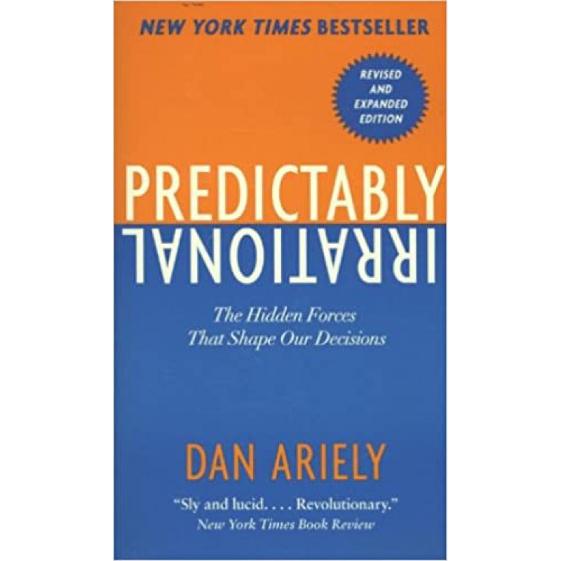 Predictably Irrational: the Hidden Forces That Shape Our Decisions