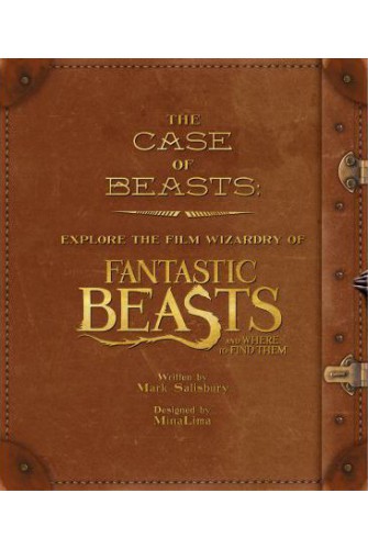 Harry Potter: The Case Of Beasts: Explore The Film Wizardry Of Fantastic Beasts And Where To Find Them