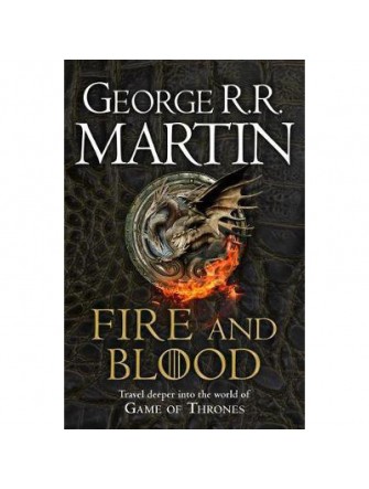 Fire and Blood: 300 Years Before A Game Of Thrones (A Targaryen History) - A Song Of Ice and Fire
