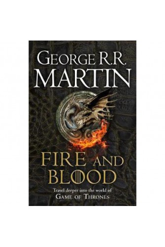 Fire and Blood: 300 Years Before A Game Of Thrones (A Targaryen History) - A Song Of Ice and Fire