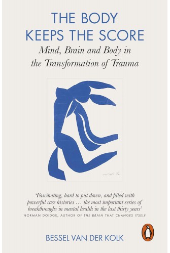 The Body Keeps the Score : Brain, Mind, and Body in the Healing of Trauma