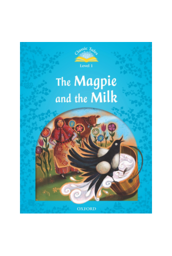 Classic Tales (2 Ed.) 1: the Magpie and the Milk
