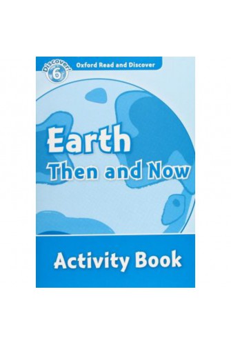 Oxford Read and Discover 6: Earth then and Now Activity Book