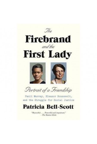The Firebrand and The First Lady - Portrait of a Friendship: Pauli Murray, Eleanor Roosevelt, and The Struggle For Social Justice