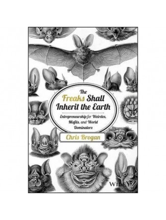 The Freaks Shall Inherit The Earth: Entrepreneurship For Weirdos, Misfits and World Dominators