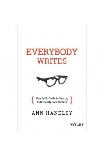 Everybody Writes: Your Go-To Guide To Creating Ridiculously Good Content