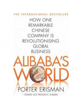 Alibaba's World: How A Remarkable Chinese Company Is Changing the Face Of Global Business