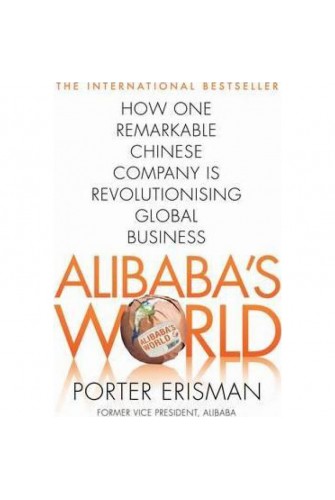 Alibaba's World: How A Remarkable Chinese Company Is Changing the Face Of Global Business