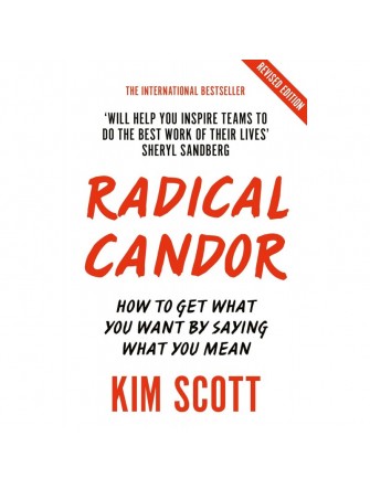 Radical Candor How to Get What You Want by Saying What You Mean