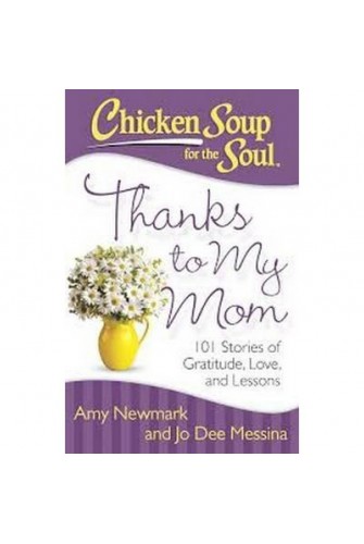 Chicken Soup For the Soul: Thanks To My Mom: 101 Stories Of Gratitude, Love, and Lessons