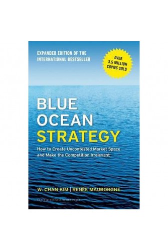 Blue Ocean Strategy: How To Create Uncontested Market Space and Make Competition Irrelevant