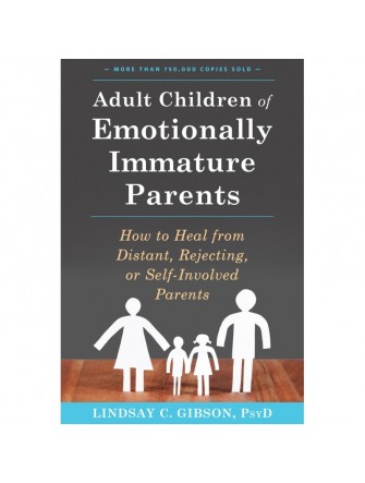 Adult Children of Emotionally Immature Parents: How to Heal from Distant, Rejecting, or Self-Involved Parents
