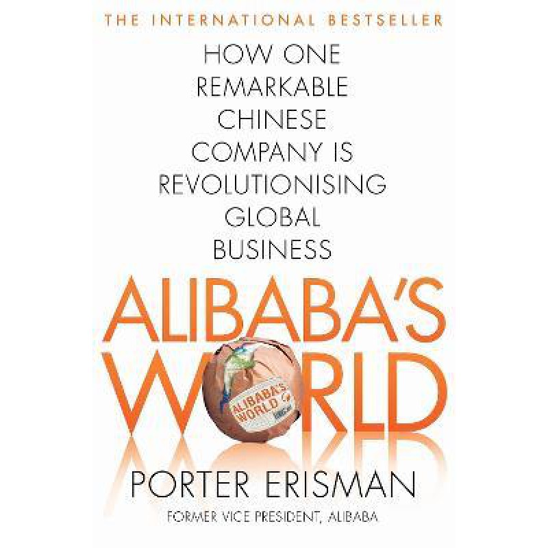 Alibaba'S World: How A Remarkable Chinese Company Is Changing The Face Of Global Business - [Tủ Sách Tiết Kiệm]
